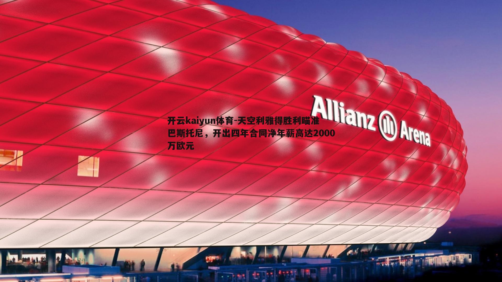 天空利雅得胜利瞄准巴斯托尼，开出四年合同净年薪高达2000万欧元