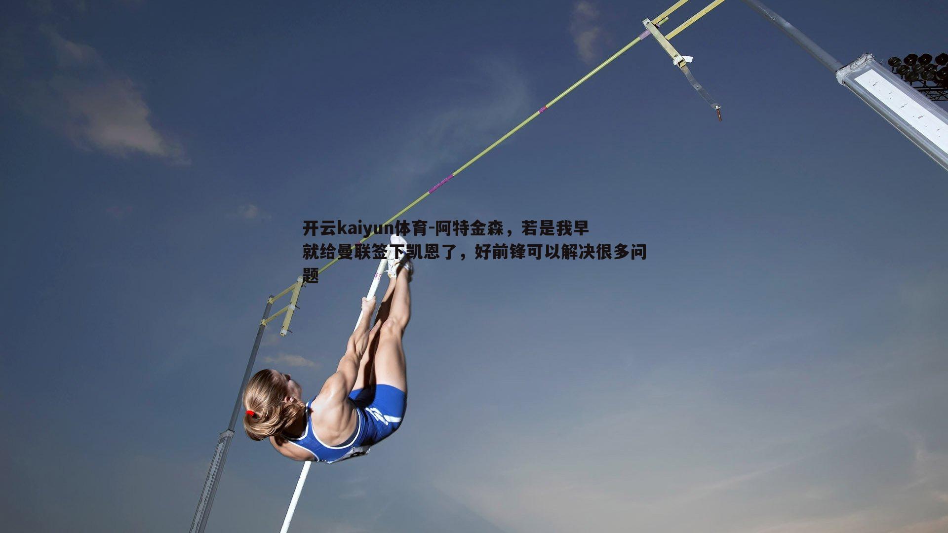 阿特金森，若是我早就给曼联签下凯恩了，好前锋可以解决很多问题