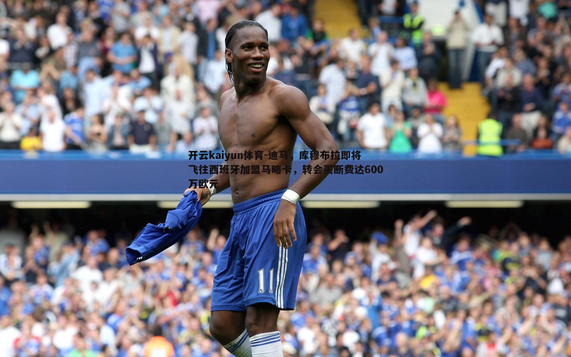 迪马，库穆布拉即将飞往西班牙加盟马略卡，转会买断费达600万欧元